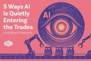 5 Ways AI Is Quietly Transforming Skilled Trades & Construction